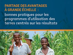 Partage des Avantages à Grande Échelle: Bonnes Pratiques pour les Programmes D’utilisation des Terres Centrés sur les Résultats